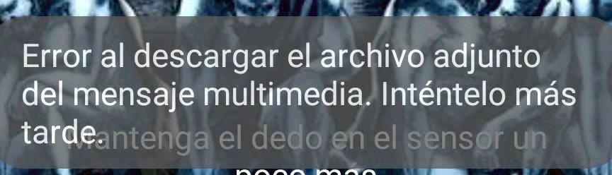 como puedo hacer para que me deje de aparecer este mensaje error al descargar el archivo adjunto del mensaje multimedia intentelo mas tardeantenga el dedo en el sensor un 30372