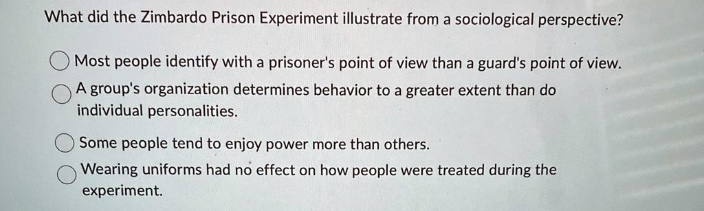 what did the zimbardo prison experiment illustrate from a sociological perspective most people identify with a prisoners point of view than a guards point of view a groups organization deter 12053