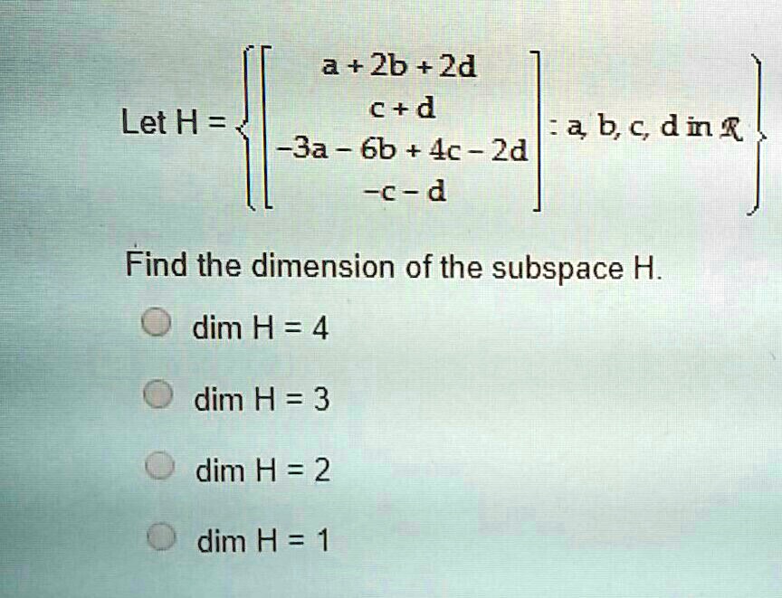 SOLVED: a + 2b + 2d c+d Let H = :a b,c di% ~3a - 6b + 4c - 2d ~C-d Find ...