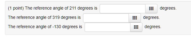 (1 point) The reference angle of 211 degrees is degrees.
The reference angle of 319 degrees is degrees.
The reference angle of -130 degrees is degrees.