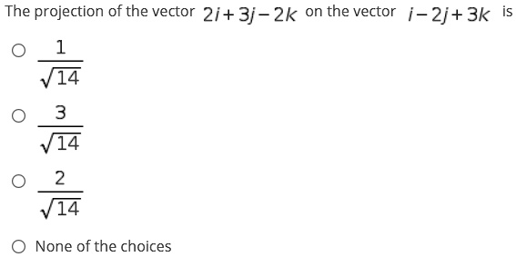 The Projection Of The Vector 2i + 3j - 2k On The Vector I - 2j + 3k.