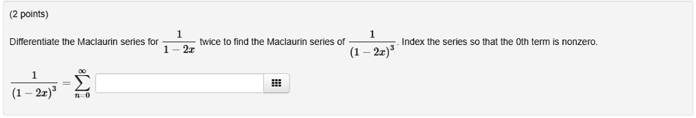 Differentiate the Maclaurin series for (1)/(1 - 2x) twice to find the Maclaurin series of (1)/((1 - 2x)^3). Index the series so that the 0th term is nonzero.