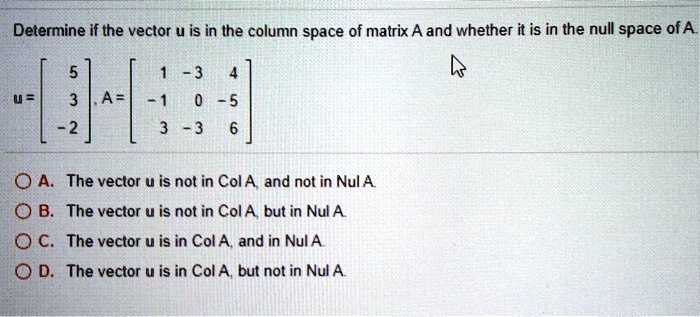 Solved Determine If The Vector U Is In The Column Space Of Matrix A And Whether It Is In The 8071