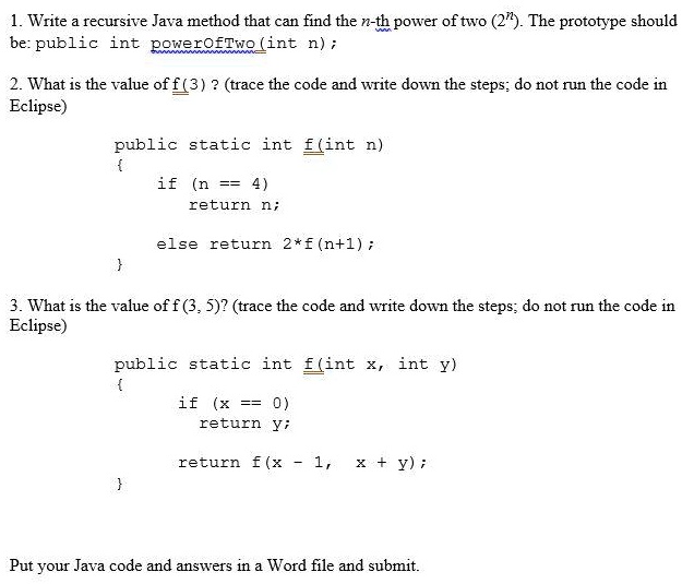 1. Write a recursive Java method that can find the n-th power of two (2 ...