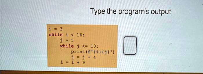 Type the program's output
i = 3
while i < 16:
j = 5
while j <= 10:
print(f'(i)j')
j = j + 4
i = i + 9