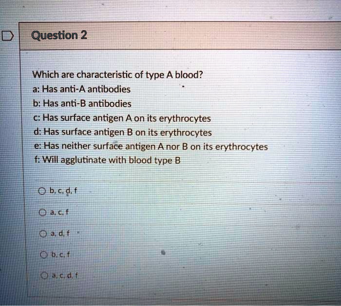 SOLVED: Question 2 Which are characteristic of type A blood? a:Has anti ...