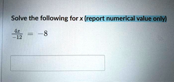 Solve the following for x (report numerical value only)
(4x)/(-12) = -8