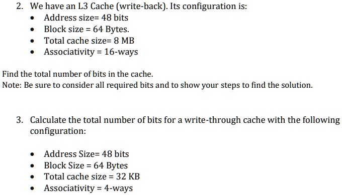 2 we have an l3 cache write back its configuration is address size 48 bits block size 64 bytes total cache size 8 mb associativity 16 ways find the total number of bits in the cache note be  19953
