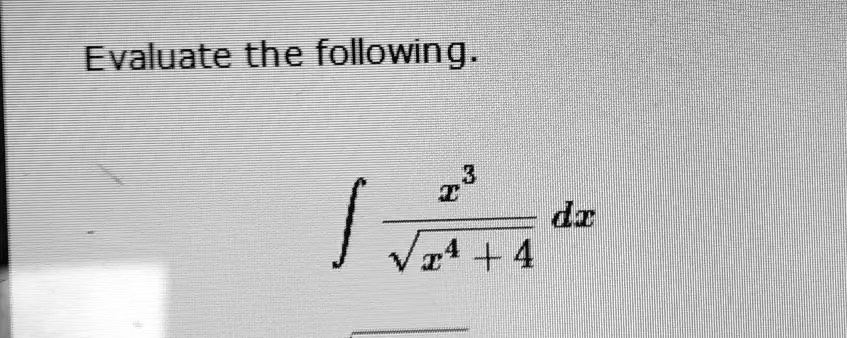 Evaluate the following.

∫(x^3)/(√(x^4+4)) dx