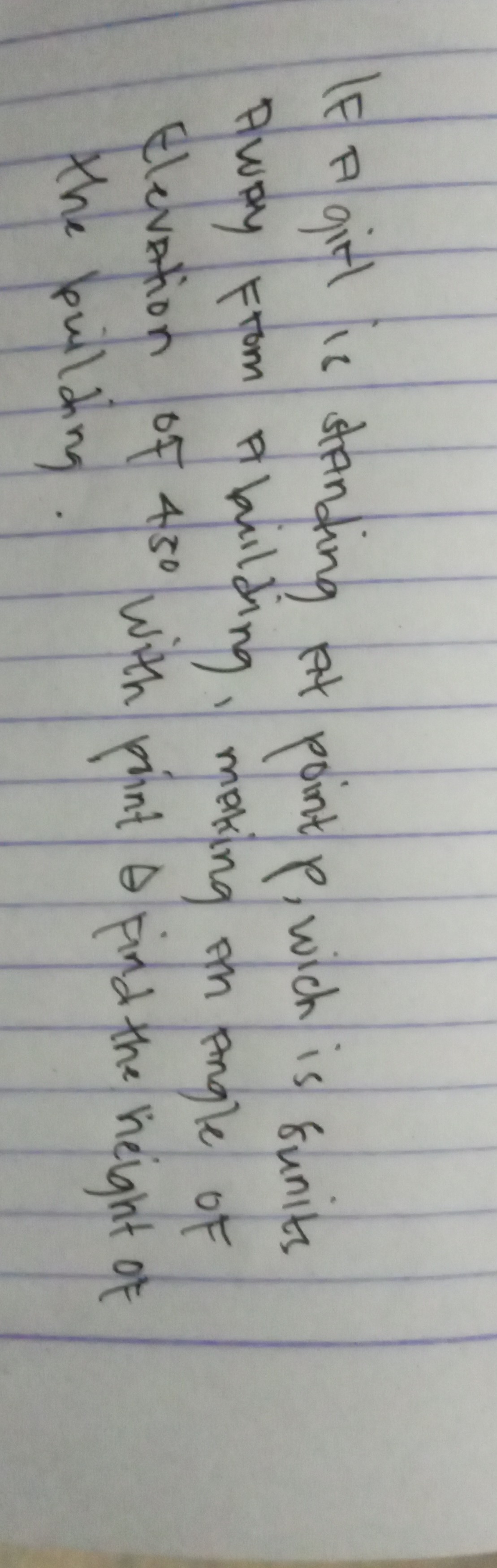 IF a girl is standing at point p, wich is funits Away from Abuilding, making an angle of Elevation of 451^∘ with pint θ pind the height of the puilding.