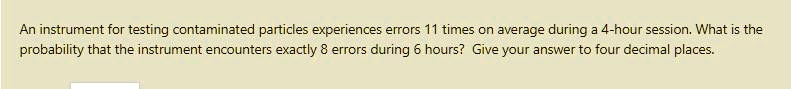 An instrument for testing contaminated particles experiences errors 11 times on average during a 4-hour session. What is the probability that the instrument encounters exactly 8 errors during 6 hours? Give your answer to four decimal places.
