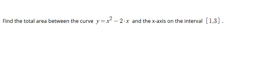 Solved Find The Total Area Between The Curve Y12 2x And The X Axis On The Interval 13 4898