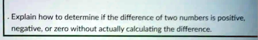 . Explain how to determine if the difference of two numbers is positive ...