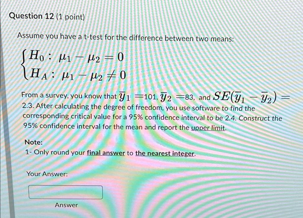 question 12 1 point assume you have a t test for the difference between two means h0mu 1 mu 20 hamu 1 mu 20 from a survey you know that bar y1101bar y283 and sebar y1 bar y2 23 aft 38942