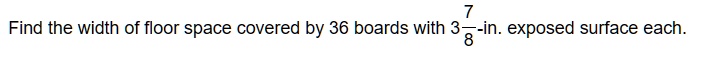 Find the width of floor space covered by 36 boards with 3(7)/(8)-in. exposed surface each.