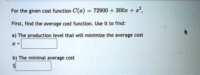 SOLVED: For the given cost function C(z) 72900 + 300c + x? First, find ...