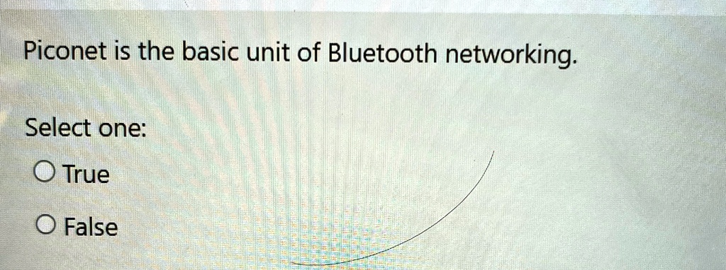 piconet is the basic unit of bluetooth networking select one o true o false 64363
