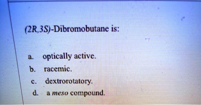 r3s dibromobutane is optically active b racemic dextrorotatory 4 mc u compound 25708