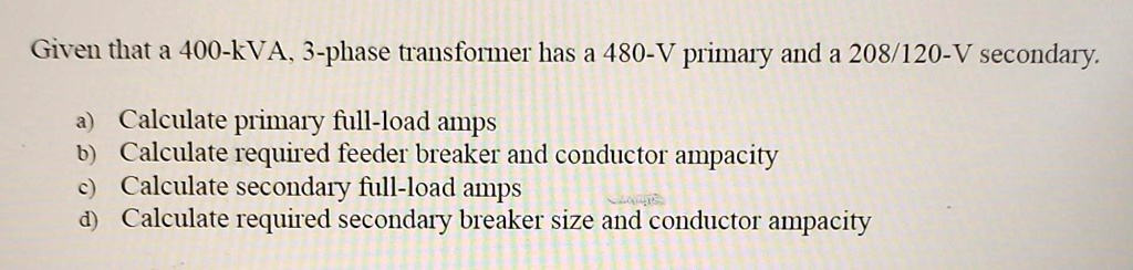 SOLVED: Texts: Given That A 400-kVA, 3-phase Transformer Has A 480-V ...