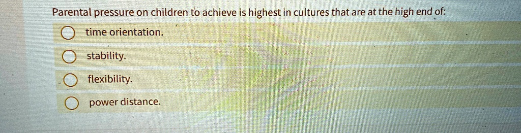 Parental pressure on children to achieve is highest in cultures that are at the high end of:
time orientation.
stability.
flexibility.
power distance.