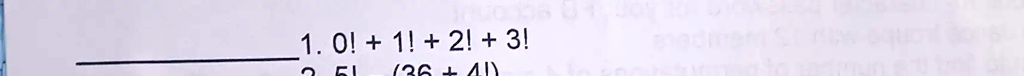 1. 0! + 1! + 2! + 3!
