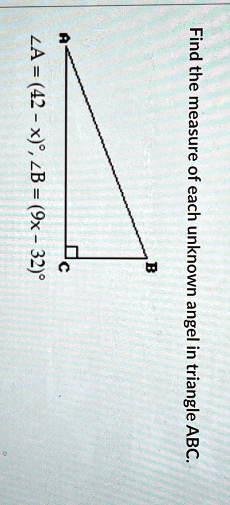 Find the measure of each unknown angel in triangle ABC.
B
A
C
?A = (42 - x)°, ?B = (9x – 32)°