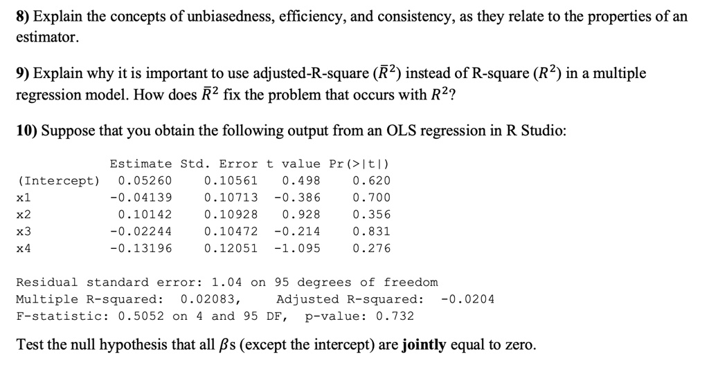 SOLVED: 8) Explain the concepts of unbiasedness, efficiency, and  consistency; as they relate to the properties of an estimator. 9) Explain  why it is important to use adjusted-R-square (R2) instead of R-square (