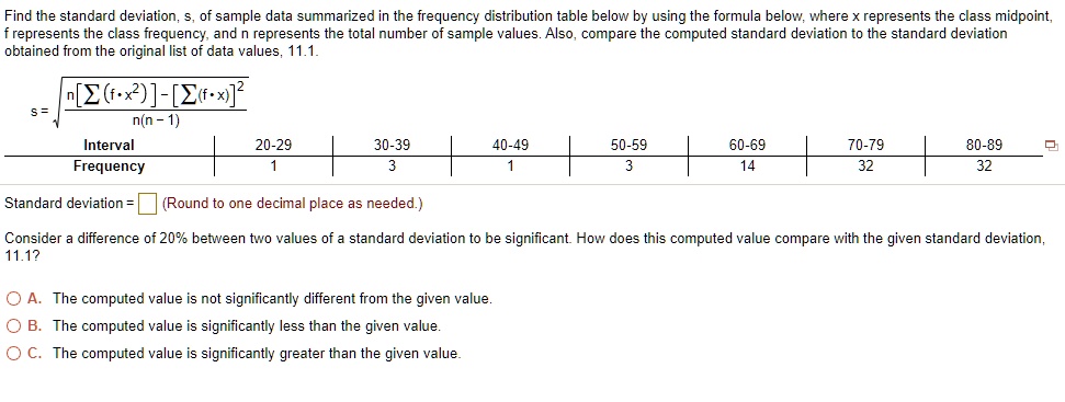 Solved Find The Standard Deviation Of Sample Data Summarized In The Frequency Distribution Table Below By Using The Formula Below Where Represents The Class Midpoint Frepresents The Class Frequency And Represents The Tota