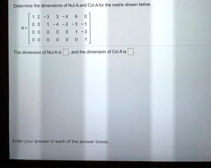 Solved Determine The Dimensions Of Nul A And Col A For The Matrix Shown Below 3 4 4 2 3 4108