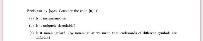Problem 1. [6pts] Consider the code {0, 01}. (a) Is it instantaneous ...