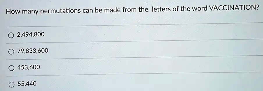 How many permutations can be made from the letters of the word VACCINATION?
2,494,800
79,833,600
453,600
55,440