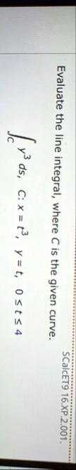 evaluate the line integral where c is the given curve intc y3 ds c x t3 y t 0 le t le 4 scalcet9 16xp2001 02048