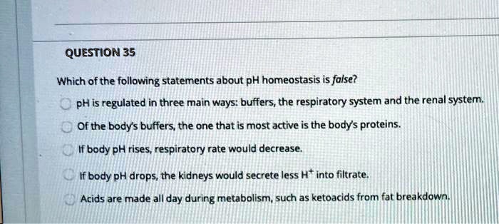 Which Of The Following Statements Regarding Metabolism Is False SOLVED:QUESTION 35 Which ofthe following statements bout pH homeostasis