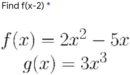 Find f(x-2) *
f(x) = 2x^2 - 5x
g(x) = 3x^3