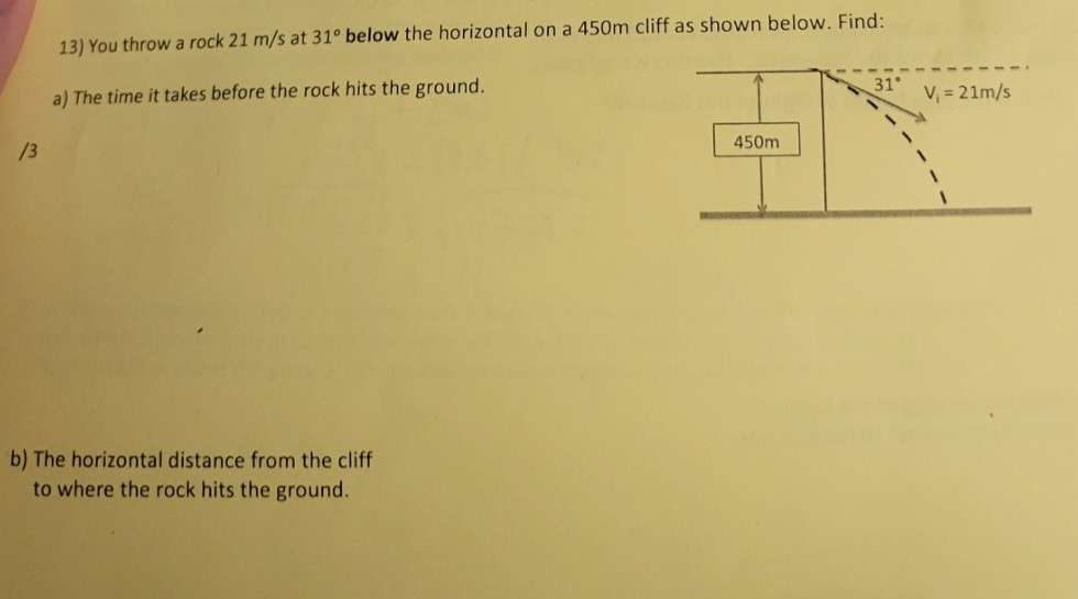 SOLVED 13) You throw a rock 21 m / s at 31^∘ below the horizontal on a 450 m cliff as shown