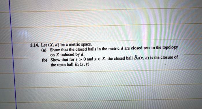 SOLVED: 5.14. Let (X,d) Be @ Metric Space- Show That The Closed Balls ...