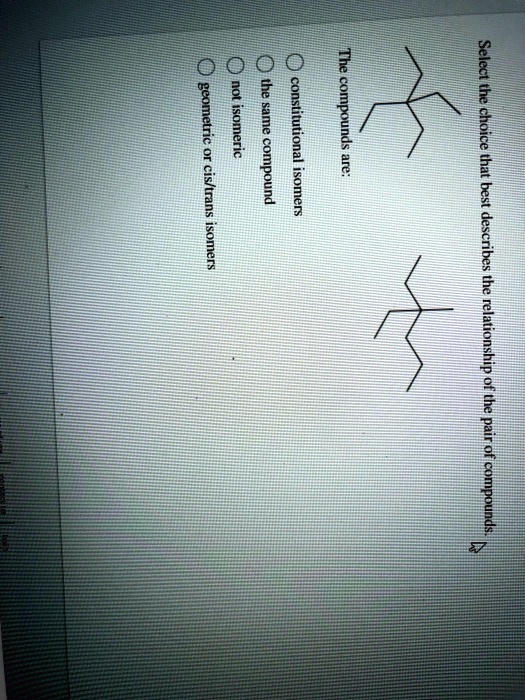 Solved Select The Choice That Best Describes The Relationship Of The Pair Of Compounds The