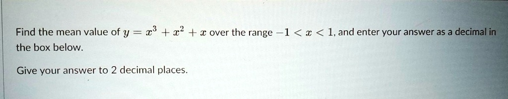 Find the mean value of y = x^3 + x^2 + x over the range -1 < x < 1, and enter your answer as a decimal in the box below.
Give your answer to 2 decimal places.