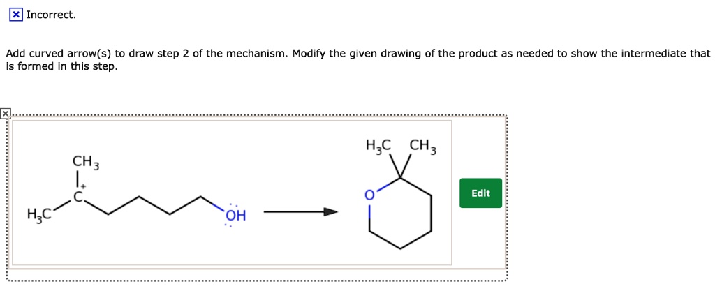 Add curved arrow(s) to draw step 2 of the mechanism. Modify the given drawing of the product as needed to show the intermediate that is formed in this step.