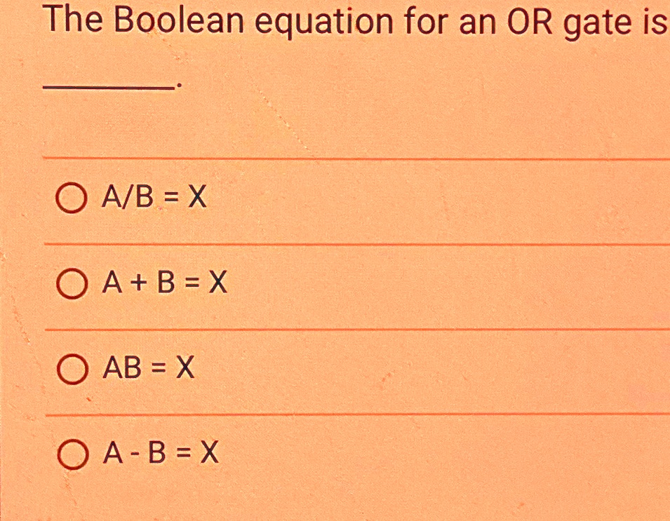 SOLVED: The Boolean equation for an OR gate is (A)/(B)=x A+B=x AB=x A-B ...