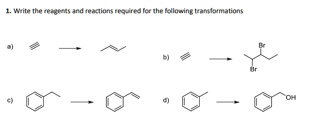 1. Write the reagents and reactions required for the following transformations
a) ? ? ? 
b) ? ? BrCH(CH3)CH(Br)CH2CH3
c) C6H5CH2CH3 ? C6H5CH=CH2
d) C6H5CH3 ? C6H5CH2OH