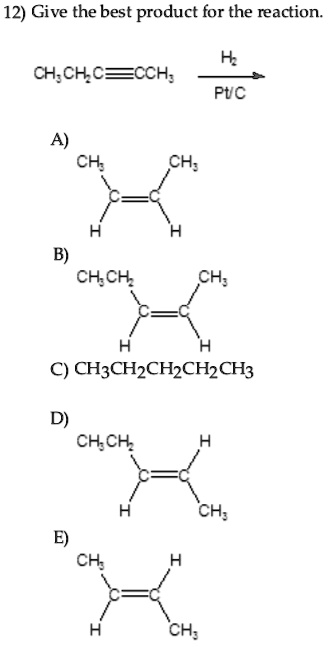 SOLVED: 12) Give the best product for the reaction. CH;CHCE =CCH; Ptc A ...