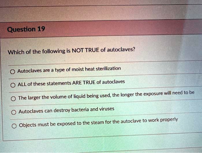 SOLVED Question 19 Which of the following is NOT TRUE of autoclaves