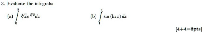 3. Evaluate the integrals:
(a) ∫0^8 √(x)e^√(x) dx
(b) ∫1^e sin(ln x) dx
[4+4=8pts]