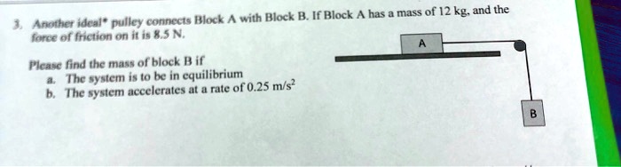 SOLVED: With Block B, If Block A Has A Mass Of 12 Kg And The Arithmetic ...