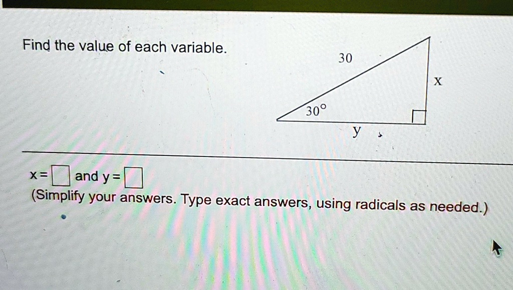 Find the value of each variable.
30
X
30°
y
x=

and y =(Simplify your answers. Type exact answers, using radicals as needed.)