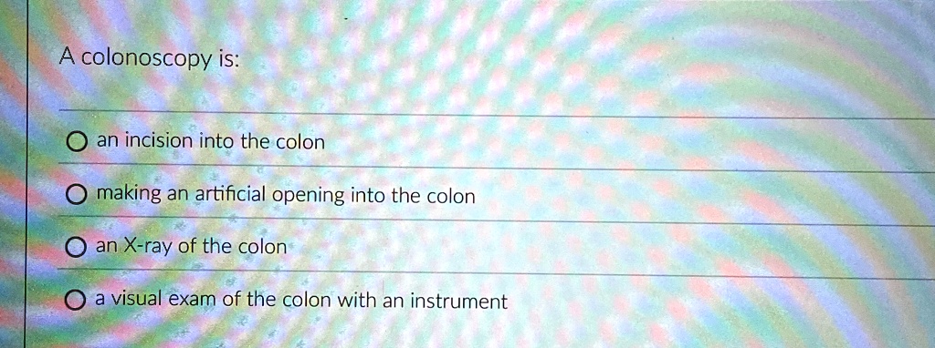 a colonoscopy is an incision into the colon making an artificial ...