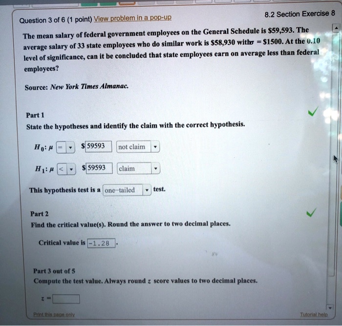 SOLVED: 8.2 Section Exercise 8 Question 3 of 6 point) Viewproblem in  apop-up The mean salary of federal government employees on the General  Schedule is 559,593. The of 33 state employees who