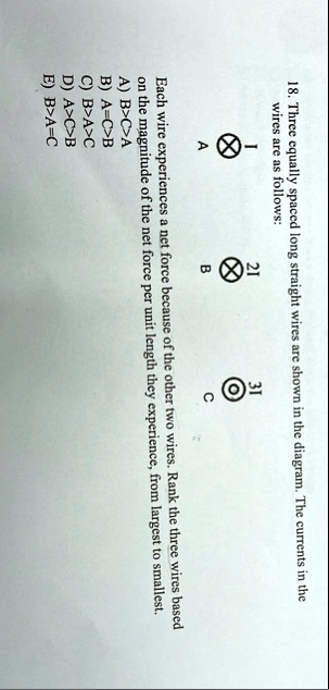 18 three equally spaced long straight wires are shown in the diagram the currents in the wires are as follows a i b 2i c 3i each wire experiences a net force because of the other two wires r 25102