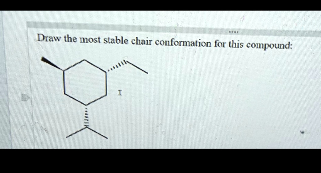 SOLVED Draw the most stable chair conformation for this compound